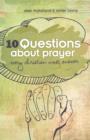 Image for 10 Questions About Prayer Every Christian Must Answer: Thoughtful Responses About Our Communication With God