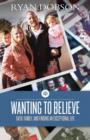 Image for Wanting to Believe: Faith, Family, and Finding an Exceptional Life