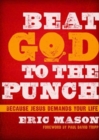 Image for Beat God to the Punch : Because Jesus Demands Your Life