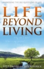 Image for Life Beyond Living : Answering the Big Questions of Life