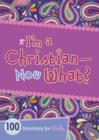 Image for I&#39;m a Christian--now What?: 100 Devotions for Girls