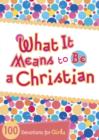 Image for What It Means to Be a Christian: 100 Devotions for Girls