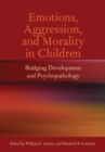 Image for Emotions, aggression, and morality in children  : bridging development and psychopathology