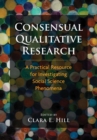 Image for Consensual Qualitative Research : A Practical Resource for Investigating Social Science Phenomena