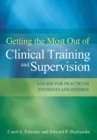 Image for Getting the Most Out of Clinical Training and Supervision : A Guide for Practicum Students and Interns