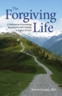 Image for The Forgiving Life : A Pathway to Overcoming Resentment and Creating a Legacy of Love
