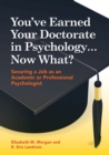 Image for You&#39;ve Earned Your Doctorate in Psychology... Now What? : Securing a Job as an Academic or Professional Psychologist