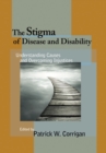 Image for The stigma of disease and disability  : understanding causes and overcoming injustices