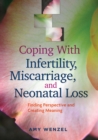 Image for Coping With Infertility, Miscarriage, and Neonatal Loss : Finding Perspective and Creating Meaning