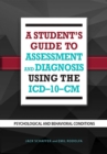 Image for A student&#39;s guide to assessment and diagnosis using the ICD-10-CM  : psychological and behavioral conditions