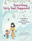 Image for Something very sad happened  : a toddler&#39;s guide to understanding death