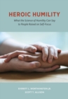 Image for Heroic humility  : what the science of humility can say to people raised on self-focus