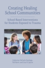 Image for Creating healing school communities  : school-based interventions for students exposed to trauma