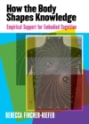 Image for How the body shapes knowledge  : empirical support for embodied cognition
