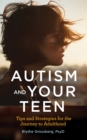 Image for Autism and your teen  : tips and strategies for the journey to adulthood
