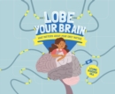 Image for Lobe your brain  : what matters about your grey matter