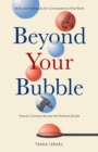 Image for Beyond your bubble  : how to connect across the political divide
