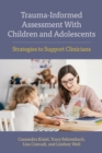 Image for Trauma-informed assessment with children and adolescents  : strategies to support clinicians
