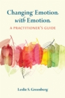 Image for Changing emotion with emotion  : a practitioner&#39;s guide