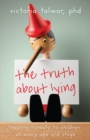 Image for The truth about lying  : teaching honesty to children at every age and stage