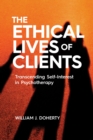 Image for The ethical lives of clients  : transcending self-interest in psychotherapy