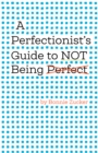 Image for A Perfectionist&#39;s Guide to Not Being Perfect