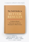 Image for The field guide to better results  : evidence-based exercises to improve therapeutic effectiveness