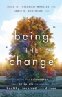 Image for Being the change  : a guide for advocates and activists on staying healthy, inspired, and driven