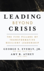 Image for Leading beyond crisis  : the five pillars of transformative resilient leadership
