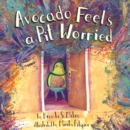 Image for Avocado feels a pit worried  : a story about facing your fears