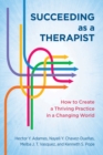 Image for Succeeding as a therapist  : how to create a thriving practice in a changing world
