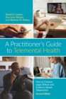 Image for A practitioner&#39;s guide to telemental health  : how to conduct legal, ethical, and evidence-based telepractice