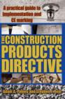 Image for The Construction Products Directive : A Practical Guide to Implementation and CE Marking