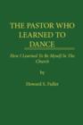 Image for THE Pastor Who Learned to Dance : How I Learned To Be Myself in the Church