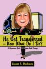 Image for He Got Transferred -- Now What Do I Do? : A Humorous Look At Women And Change