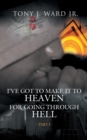 Image for I&#39;ve Got to Make It to Heaven for Going Through Hell : Part 1