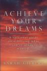 Image for Achieve Your Dreams : A Spiritual Guide to Achieving What You&#39;ve Always Wanted.