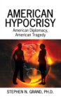 Image for American Hypocrisy: American Diplomacy, American Tragedy