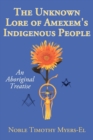 Image for The Unknown Lore of Amexem&#39;s Indigenous People : An Aboriginal Treatise