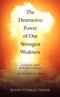 Image for The Destructive Power of Our Strongest Weakness : A Guide for Addicts on the Road to Recovery (and Those Who Love Them)