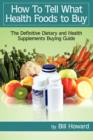 Image for How To Tell What Health Foods to Buy : The Definitive Dietary and Health Supplements Buying Guide