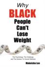Image for Why Black People Can&#39;t Lose Weight : The Psychology, The Challenge, and The Solution To Overall Wellness