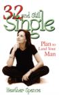 Image for 32 and Still Single? : Plan to Land Your Man