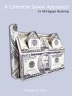 Image for A Common Sense Approach to Mortgage Banking
