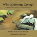 Image for Why Is Mommy Crying? : A Children&#39;s Book to Help Understand Depression
