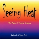 Image for Seeing Heat : The Magic of Thermal Imagery