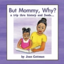 Image for But Mommy, Why? : A Trip Thru History and Foods...