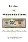 Image for Idealism Vs. Materialism : A Philosophical Defense of Christianity