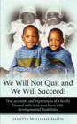 Image for We Will Not Quit and We Will Succeed! : True Accounts and Experiences of a Family Blessed with Twin Sons Born with Developmental Disabilities