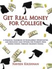 Image for Get Real Money for College : A Financial Handbook Of $cholar$hip Opportunities and Education Loan Options for Students from Middle School Through Graduate School